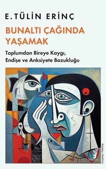 Bunaltı Çağında Yaşamak - Toplumdan Bireye Kaygı Endişe ve Anksiyete Bozukluğu - E. Tülin Erinç - Beyaz Baykuş