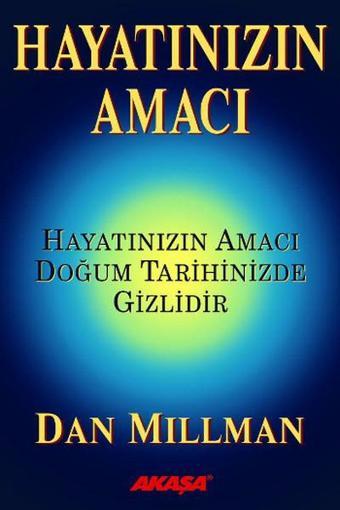 Hayatınızın Amacı - Hayatınızın Amacı Doğum Tarihinizde Gizlidir - Dan Millman - Akaşa Yayın