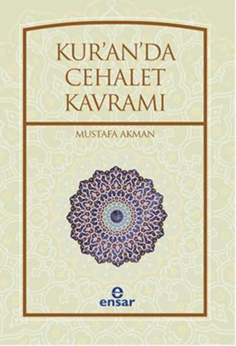 Kur'an'da Cehalet Kavramı - Mustafa Akman - Ensar Neşriyat