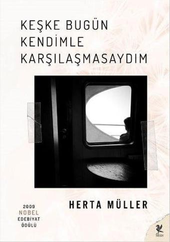 Keşke Bugün Kendimle Karşılaşmasaydım - Herta Müller - Siren Yayınları