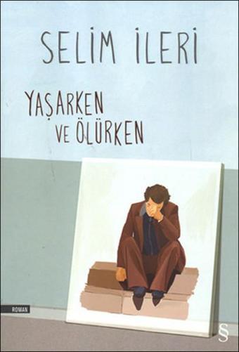 Yaşarken ve Ölürken - Selim İleri - Everest Yayınları