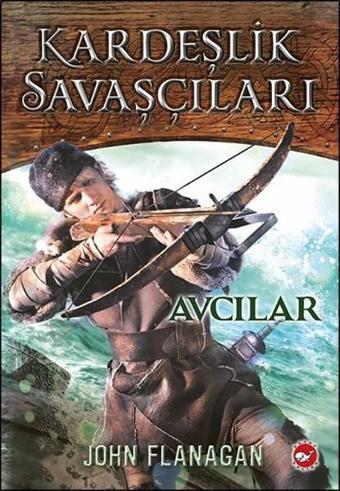 Kardeşlik Savaşçıları 3 - Avcılar - John Flanagan - Beyaz Balina Yayınları