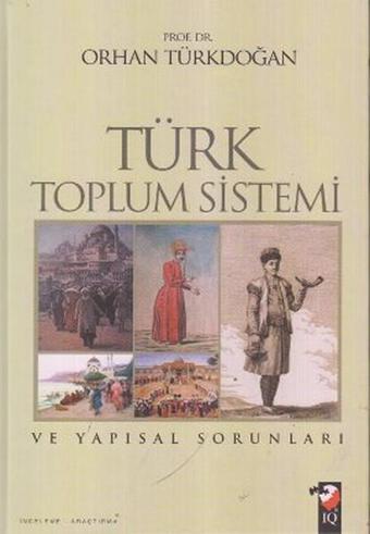 Türk Toplum Sistemi ve Yapısal Sorunları - Orhan Türkdoğan - IQ Kültür Sanat Yayıncılık