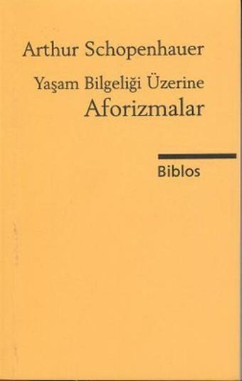 Yaşam Bilgeliği Üzerine Aforizmalar - Arthur Schopenhauer - Biblos