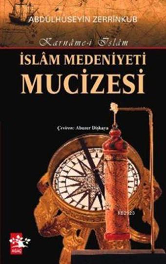 İslam Medeniyeti Mucizesi - Abdülhüseyin Zerrinkub - Ağaç Yayınları