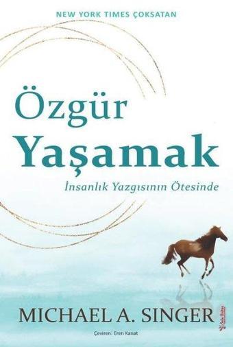 Özgür Yaşamak: İnsanlık Yazgısının Ötesinde - Michael A. Singer - Sola Unitas