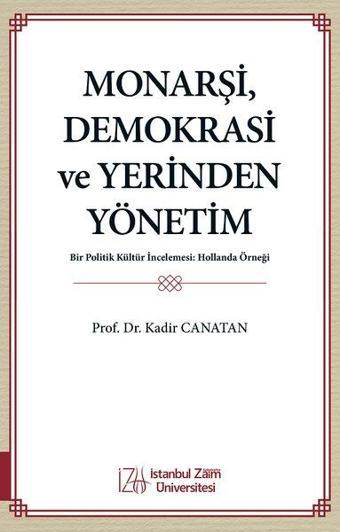 Monarşi, Demokrasi ve Yerinden Yönetim - Bir Politik Kültür İncelemesi: Hollanda Örneği - Kadir Canatan - İstanbul Sabahattin Zaim Üniversitesi