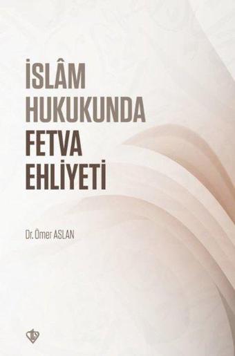 İslam Hukukunda Fetva Ehliyeti - Ömer Aslan - Türkiye Diyanet Vakfı Yayınları