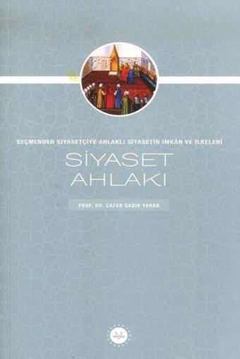 Siyaset Ahlakı - Seçmenden Siyasetçiye Ahlaklı Siyasetin İmkan ve İlkeleri - Cafer Sadık Yaran - Diyanet İşleri Başkanlığı