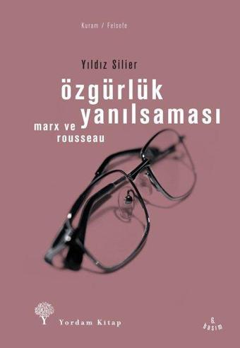 Özgürlük Yanılsaması - Rousseau ve Marx - Yıldız Silier - Yordam Kitap