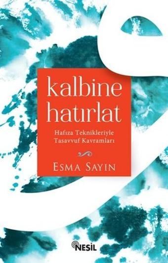 Kalbine Hatırlat Hafıza Teknikleriyle Tasavvuf Kavramları - Esma Sayın - Nesil Yayınları