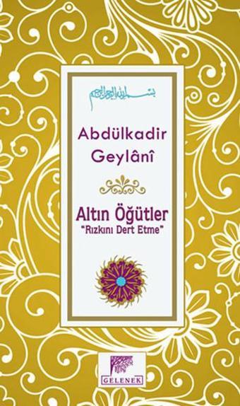 Altın Öğütler - Rızkını Dert Etme - Abdülkadir Geylani - Gelenek Yayınları