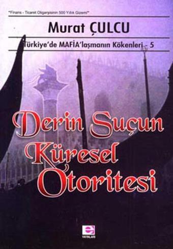 Derin Suçun Küresel Otoritesi - Türkiye'de Mafyalaşmanın Kökenleri - 5 - Murat Çulcu - E Yayınları