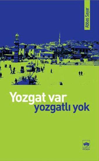 Yozgat Var, Yozgat'lı Yok - Abbas Sayar - Ötüken Neşriyat