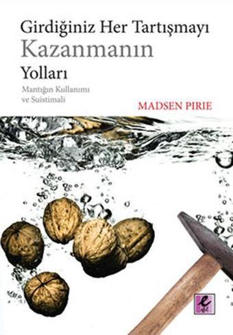 Girdiğiniz Her Tartışmayı Kazanmanın Yolları - Madsen Pirie - Efil Yayınevi Yayınları