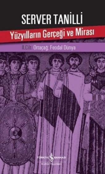 Yüzyılların Gerçeği ve Mirası 2. Cilt - Ortaçağ: Feodal Dünya - Server Tanilli - İş Bankası Kültür Yayınları