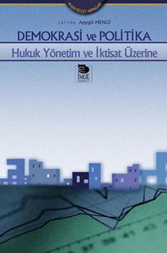 Demokrasi ve Politika - Hukuk Yönetim ve İktisat Üzerine - Ayşegül Mengi - İmge Kitabevi