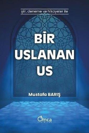 Bir Uslanan Us - Şiir, Deneme ve Hikayeler İle - Mustafa Barış - Omca