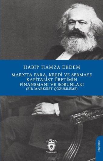 Marx'ta Para, Kredi ve Sermaye Kapitalist Üretimin Finansmanı ve Sorunları - Bir Marksist Çözümleme - Habip Hamza Erdem - Dorlion Yayınevi