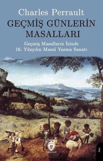 Geçmiş Günlerin Masalları - Geçmiş Masalların İzinde 16.Yüzyılın Masal Yazma Sanatı - Charles Perrault - Dorlion Yayınevi