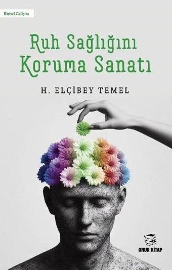 Ruh Sağlığını Koruma Sanatı - H. Elçibey Temel - Onur Kitap