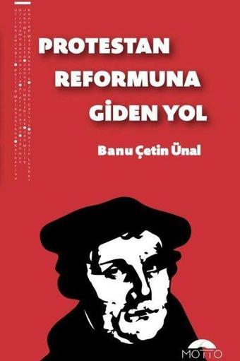 Protestan Reformuna Giden Yol - Banu Çetin Ünal - Motto Yayınları