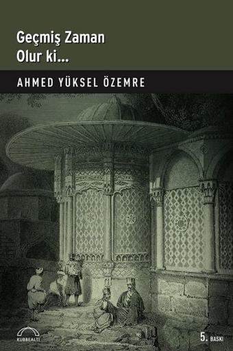 Geçmiş Zaman Olur Ki... - Ahmed Yüksel Özemre - Kubbealtı Neşriyatı