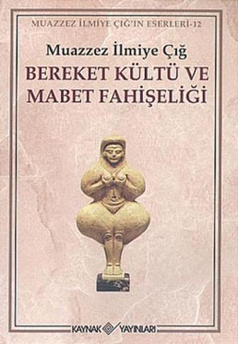 Bereket Kültü ve Mabet Fahişeliği - Muazzez İlmiye Çığ - Kaynak Yayınları