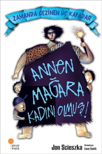 Zamanda Gezinen Üç Kafadar - Annen Mağara Kadını Olmuş! - Jon Scieszka - Günışığı Kitaplığı