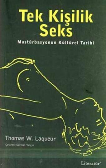 Tek Kişilik Seks - Mastürbasyonun Kültürel Tarihi - Thomas W. Laqueur - Literatür Yayıncılık