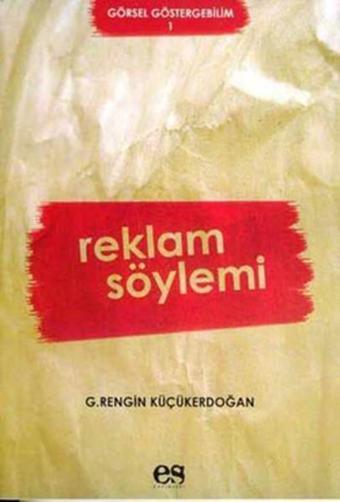 Reklam Söylemi - G.Rengin Küçükerdoğan - Es Yayınları