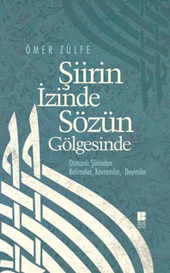 Şiirin İzinde Sözün Gölgesinde - Ömer Zülfe - Bilge Kültür Sanat