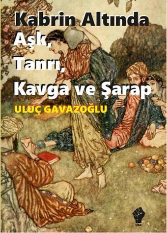 Kabrin Altında Aşk Tanrı Kavga ve Şarap - Uluç Gavazoğlu - İştirak Yayınları