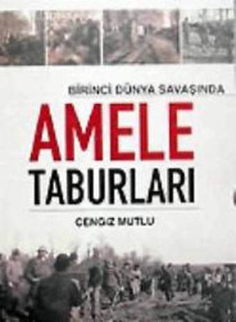 Birinci Dünya Savaşında Amele Taburları - Cengiz Mutlu - IQ Kültür Sanat Yayıncılık