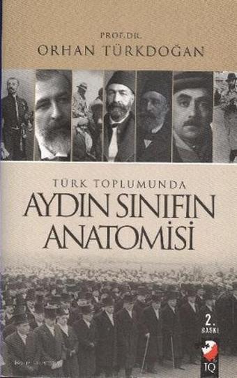 Türk Toplumunda Aydın Sınıfın Anatomisi - Orhan Türkdoğan - IQ Kültür Sanat Yayıncılık