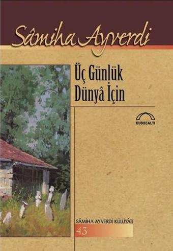 Üç Günlük Dünya İçin - Samiha Ayverdi - Kubbealtı Neşriyatı