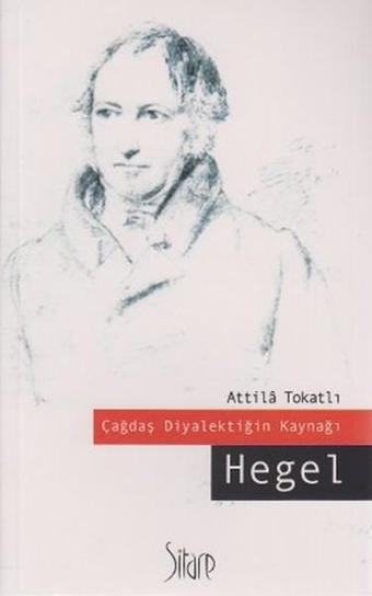 Çağdaş Diyalektiğin Kaynağı Hegel - Atilla Tokatlı - Sitare Yayınları