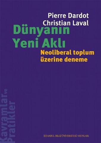 Dünyanın Yeni Aklı - Neoliberal Toplum Üzerine Deneme - Christian Laval - İstanbul Bilgi Üniv.Yayınları
