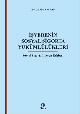 İşverenin Sosyal Sigorta Yükümlülükleri - Fuat Bayram - Beta Yayınları