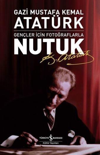 Nutuk - Gençler İçin Fotoğraflarla - Mustafa Kemal Atatürk - İş Bankası Kültür Yayınları