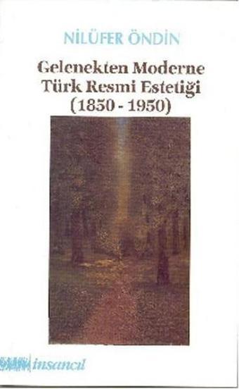 Gelenekten Moderne Türk Resmi Estetiği (1850-1950) - Nilüfer Öndin - İnsancıl Yayınları