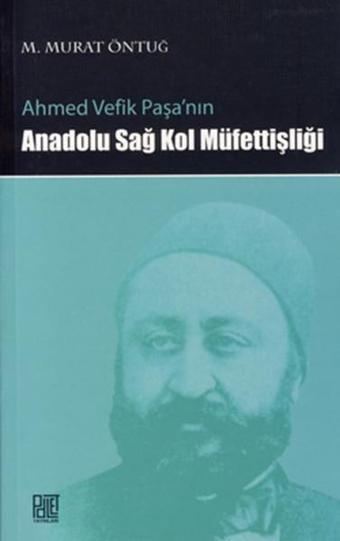 Ahmet Vefik Paşa'nın Anadolu Sağ Kol Müfettişliği - M. Murat Öntuğ - Palet Yayınları