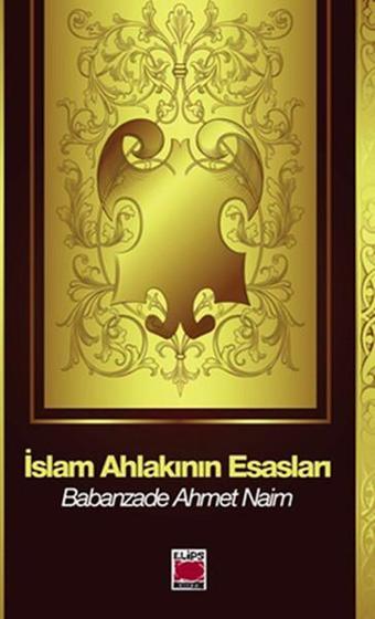 İslam Ahlakının Esasları - Babanzade Ahmet Naim - Elips Kitapları