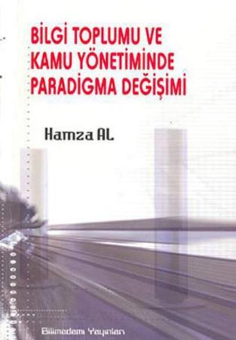 Bilgi Toplumu ve Kamu Yönetiminde Paradigma Değişimi - Hamza Al - Bilimadamı Yayınları