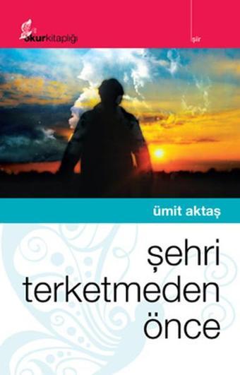 Şehri Terketmeden Önce - Ümit Aktaş - Okur Kitaplığı