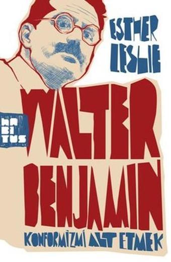 Walter Benjamin: Konformizmi Alt Etmek - Esther Leslie - Habitus Kitap