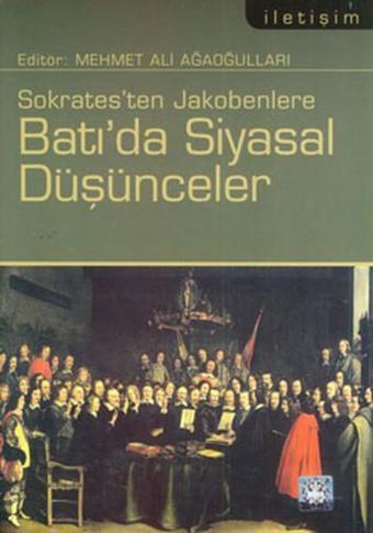 Sokrates'ten Jakobenlere Batı'da Siyasal Düşünceler - Mehmet Ali Ağaoğulları - İletişim Yayınları