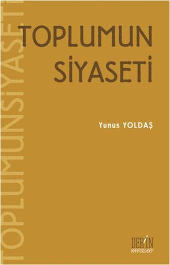 Toplumun Siyaseti - Yunus Yoldaş - Derin Yayınları