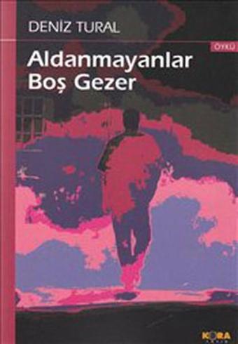 Aldanmayanlar Boş Gezer - Deniz Tural - Kora Yayın