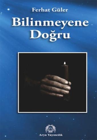 Bilinmeyene Doğru - Ferhat Güler - Arya Yayıncılık